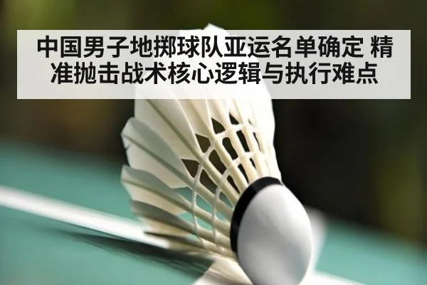 中国男子地掷球队亚运名单确定 精准抛击战术核心逻辑与执行难点